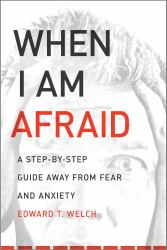 When I Am Afraid : A Step-By-Step Guide Away from Fear and Anxiety