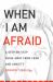 When I Am Afraid : A Step-By-Step Guide Away from Fear and Anxiety