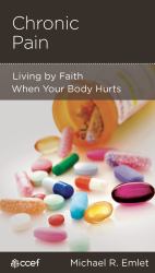 Chronic Pain : Living by Faith When Your Body Hurts