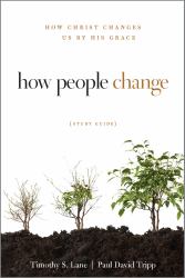 How People Change Study Guide : How Christ Changes Us by His Grace