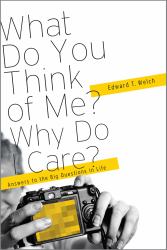 What Do You Think of Me? Why Do I Care? : Answers to the Big Questions of Life