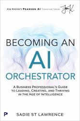 Becoming an AI Orchestrator : A Knowledge Worker's Guide to Leading, Creating, and Thriving in the Age of Intelligence