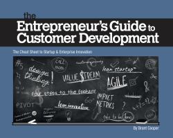 The Entrepreneur's Guide to Customer Development : A Cheat Sheet to Startup and Enterprise Innovation
