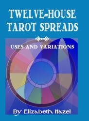 Twelve-House Tarot Spreads : Uses and Variations