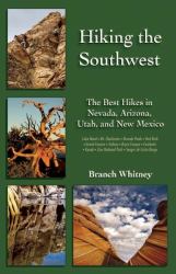 Hiking the Southwest : The Best Hikes in Nevada, Arizona, Utah, and New Mexico