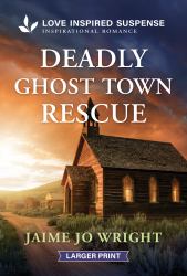 Deadly Ghost Town Rescue : A Christian Romantic Mystery