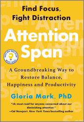 Attention Span : The New Science of Finding Focus and Fighting Distraction in the Digital Age
