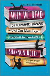 Why We Read : On Bookworms, Libraries, and Just One More Page Before Lights Out