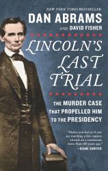 Lincoln's Last Trial: the Murder Case That Propelled Him to the Presidency