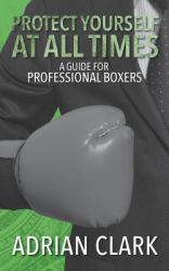 Protect Yourself at All Times : A Guide for Professional Boxers