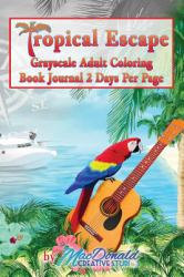 Tropical Escape Grayscale Adult Coloring Book Journal 2 Days per Page