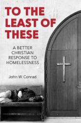 To the Least of These : A Better Christian Response to Homelessness