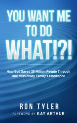 You Want Me to Do What!?! : How God Saved 25 Million People Through One Missionary Family's Obedience