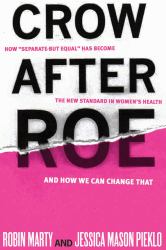 Crow after Roe : How Separate but Equal Has Become the New Standard in Women's Health and How We Can Change That