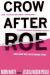 Crow after Roe : How Separate but Equal Has Become the New Standard in Women's Health and How We Can Change That