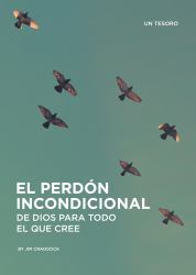El Perdón Incondicional : De Dios para Todo el Que Cree