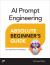 AI Prompt Engineering Absolute Beginner's Guide