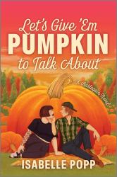 Let's Give 'Em Pumpkin to Talk About : A Quirky Pumpkin Spicy Small Town Rivals to Lovers Fall Romance