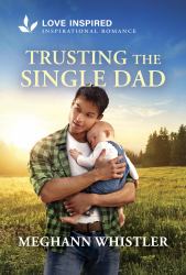 Trusting the Single Dad : An Uplifting Inspirational Romance