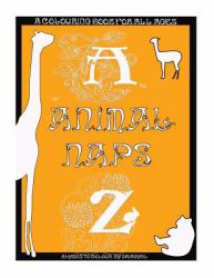 The a to Z of Animal Naps with Illustrated Bedtime Rhymes for Peaceful Colouring and Restful Minds : Colouring for All Ages