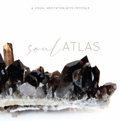 Soul Atlas : A Visual Meditation with Crystals
