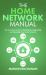 The Home Network Manual : The Complete Guide to Setting up, Upgrading, and Securing Your Home Network