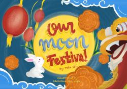 Our Moon Festival : Celebrating Moon Festival in Asian Communities