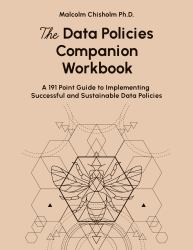 The Data Policies Companion Workbook : A 191 Point Guide to Implementing Successful and Sustainable Data Policies