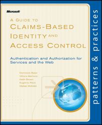 A Guide to Claims-Based Identity and Access Control : Authentication and Authorization for Services and the Web