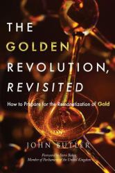 The Golden Revolution, Revisited : How to Prepare for the Remonetization of Gold