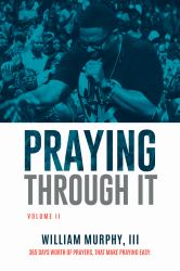 Praying Through It Volume 2 : 365 Days Worth of Prayers That Make Praying Easy