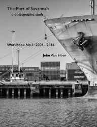The Port of Savannah a Photographic Study : Workbook No. 1: 2006-2016
