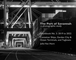 The Port of Savannah a Photographic Study : Workbook No. 3: 2019-2022, Container Ships, Garden City & Ocean Terminals, and Tugboats