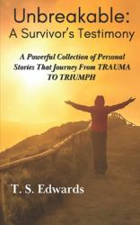 Unbreakable: a Survivor's Testimony : A Powerful Collection of Stories That Journey from TRAUMA to TRIUMP