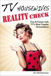 TV Housewives Reality Check : Fun and Games with TV's Most Popular Homemakers