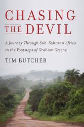 Chasing the Devil : A Journey Through Sub-Saharan Africa in the Footsteps of Graham Greene