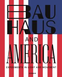 Bauhaus and America : Experiments in Light and Movement