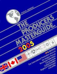 Producers Masterguide 2005 : The International Film Production Guide and Directory for Motion Picture, Television, Feature Films, TV Commercials and Videotape Productions, Production Financing, Unions, Film Festivals and More, Throughout the United States