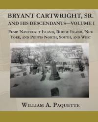 Bryant Cartwright, Sr. and His Descendants - Volume I : From Nantucket Island, Rhode Island, New York, and Points North, South, and West