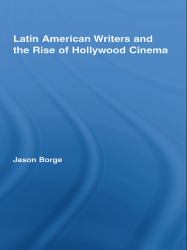 Latin American Writers and the Rise of Hollywood Cinema