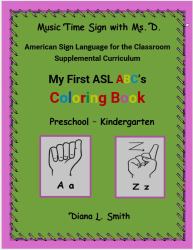 My First ASL ABC's Coloring Book : Music Time Sign with Ms. D. English Language Arts Supplemental Curriculum Program. a Multimodality Approach to Early Literacy and Reading Comprehension