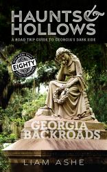 Haunts & Hollows: Georgia Backroads : A Road Trip Guide to Georgia's Dark Side