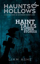 Haunts & Hollows: Haint Tales & Other Stories : A Collection of Southern Ghost Lore