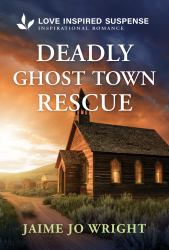 Deadly Ghost Town Rescue : A Christian Romantic Mystery