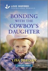 Bonding with the Cowboy's Daughter : An Uplifting Inspirational Romance