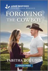 Forgiving the Cowboy : An Uplifting Inspirational Romance