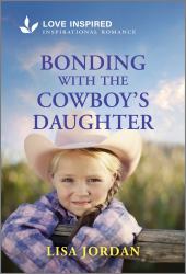 Bonding with the Cowboy's Daughter : An Uplifting Inspirational Romance