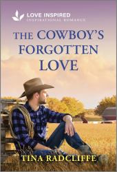 The Cowboy's Forgotten Love : An Uplifting Inspirational Romance