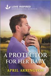 A Protector for Her Baby : An Uplifting Inspirational Romance