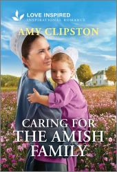 Caring for the Amish Family : An Uplifting Inspirational Romance